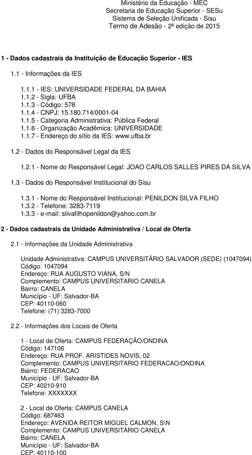 1.7 - Endereço do sítio da IES: www.ufba.br 1.2 - Dados do Responsável Legal da IES 1.2.1 - Nome do Responsável Legal: JOAO CARLOS SALLES PIRES DA SILVA 1.