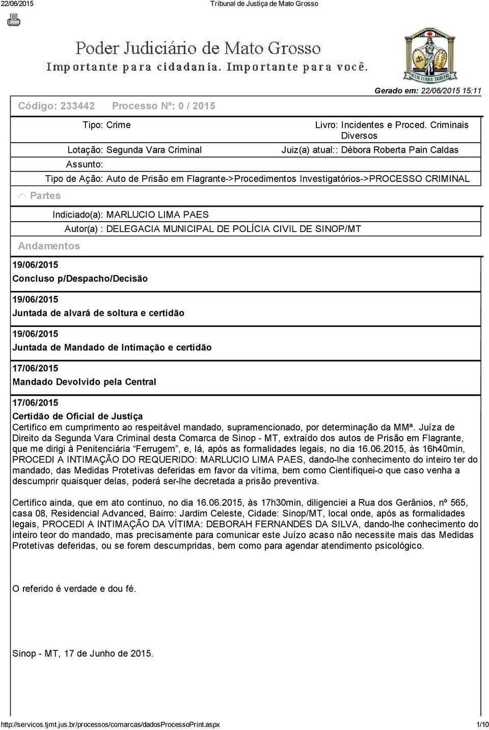 MARLUCIO LIMA PAES Autor(a) : DELEGACIA MUNICIPAL DE POLÍCIA CIVIL DE SINOP/MT Concluso p/despacho/decisão 19/06/2015 Juntada de alvará de soltura e certidão 19/06/2015 Juntada de Mandado de