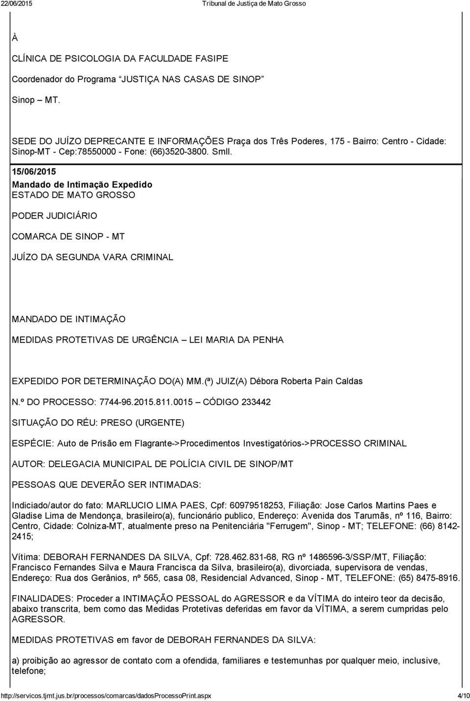 Mandado de Intimação Expedido ESTADO DE MATO GROSSO PODER JUDICIÁRIO COMARCA DE SINOP MT JUÍZO DA SEGUNDA VARA CRIMINAL MANDADO DE INTIMAÇÃO MEDIDAS PROTETIVAS DE URGÊNCIA LEI MARIA DA PENHA EXPEDIDO