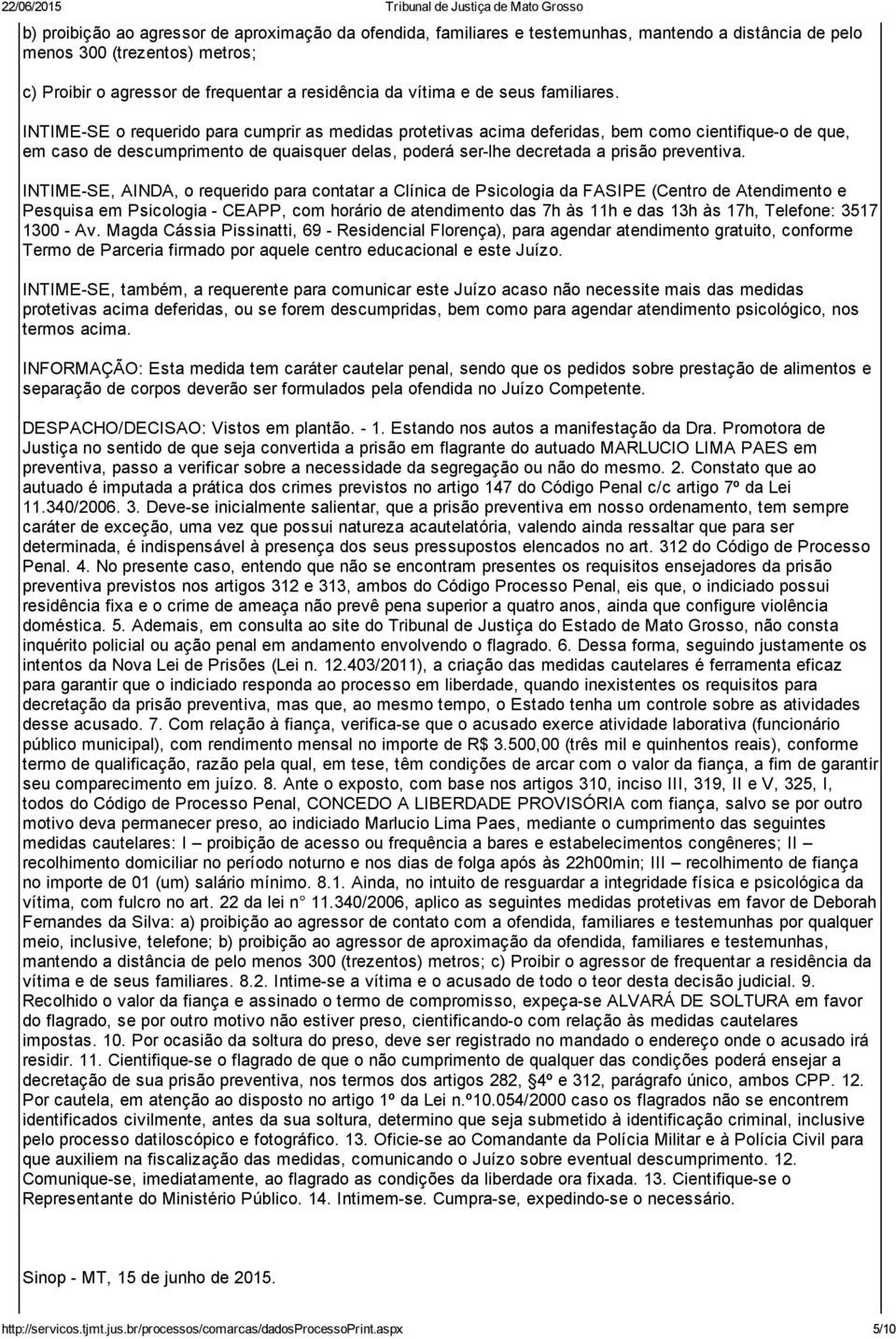 INTIME SE o requerido para cumprir as medidas protetivas acima deferidas, bem como cientifique o de que, em caso de descumprimento de quaisquer delas, poderá ser lhe decretada a prisão preventiva.