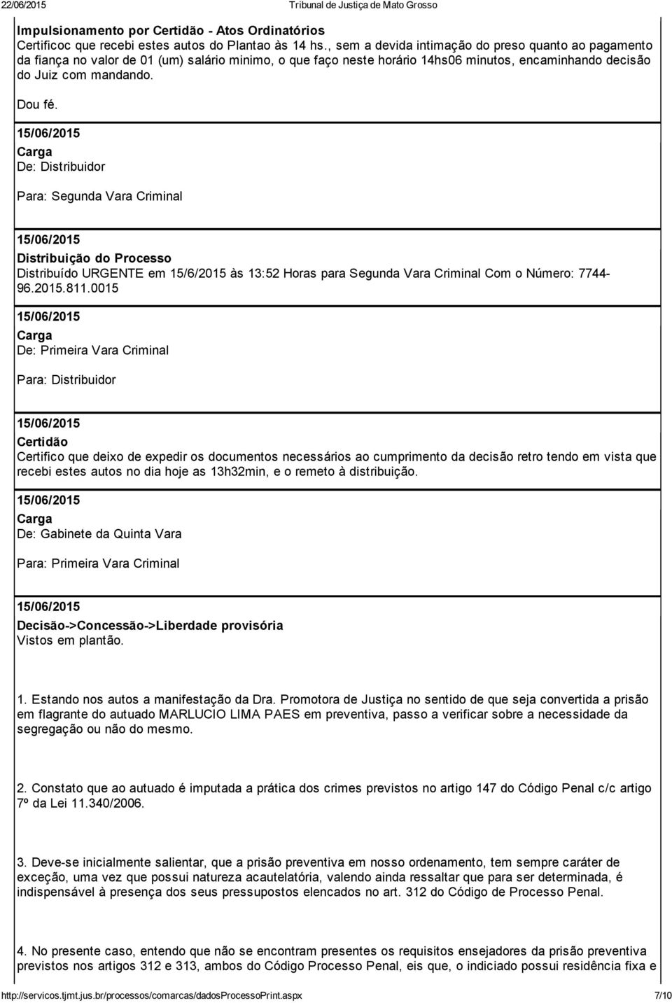 De: Distribuidor Para: Segunda Vara Criminal Distribuição do Processo Distribuído URGENTE em 15/6/2015 às 13:52 Horas para Segunda Vara Criminal Com o Número: 7744 96.2015.811.