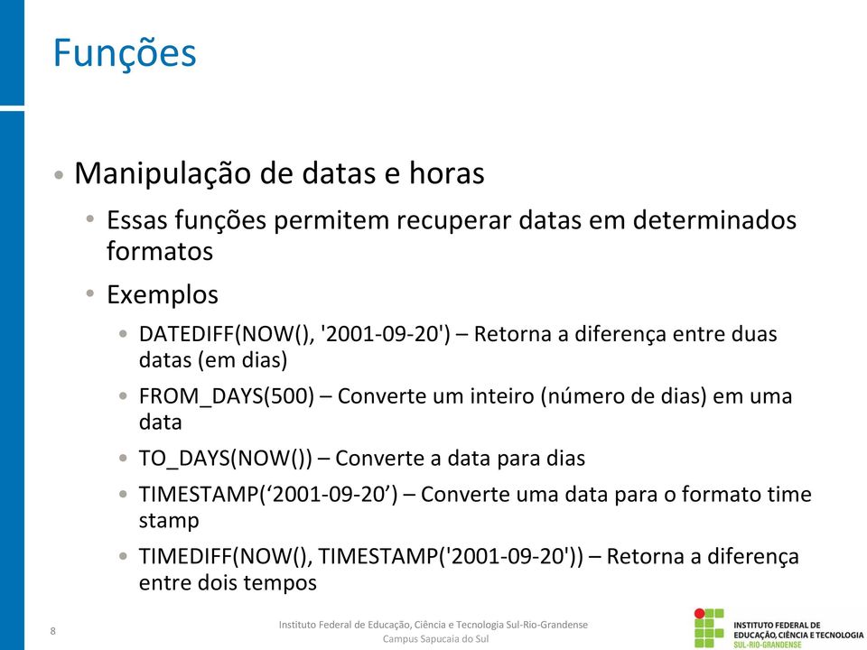 inteiro (número de dias) em uma data TO_DAYS(NOW()) Converte a data para dias TIMESTAMP( 2001-09-20 )