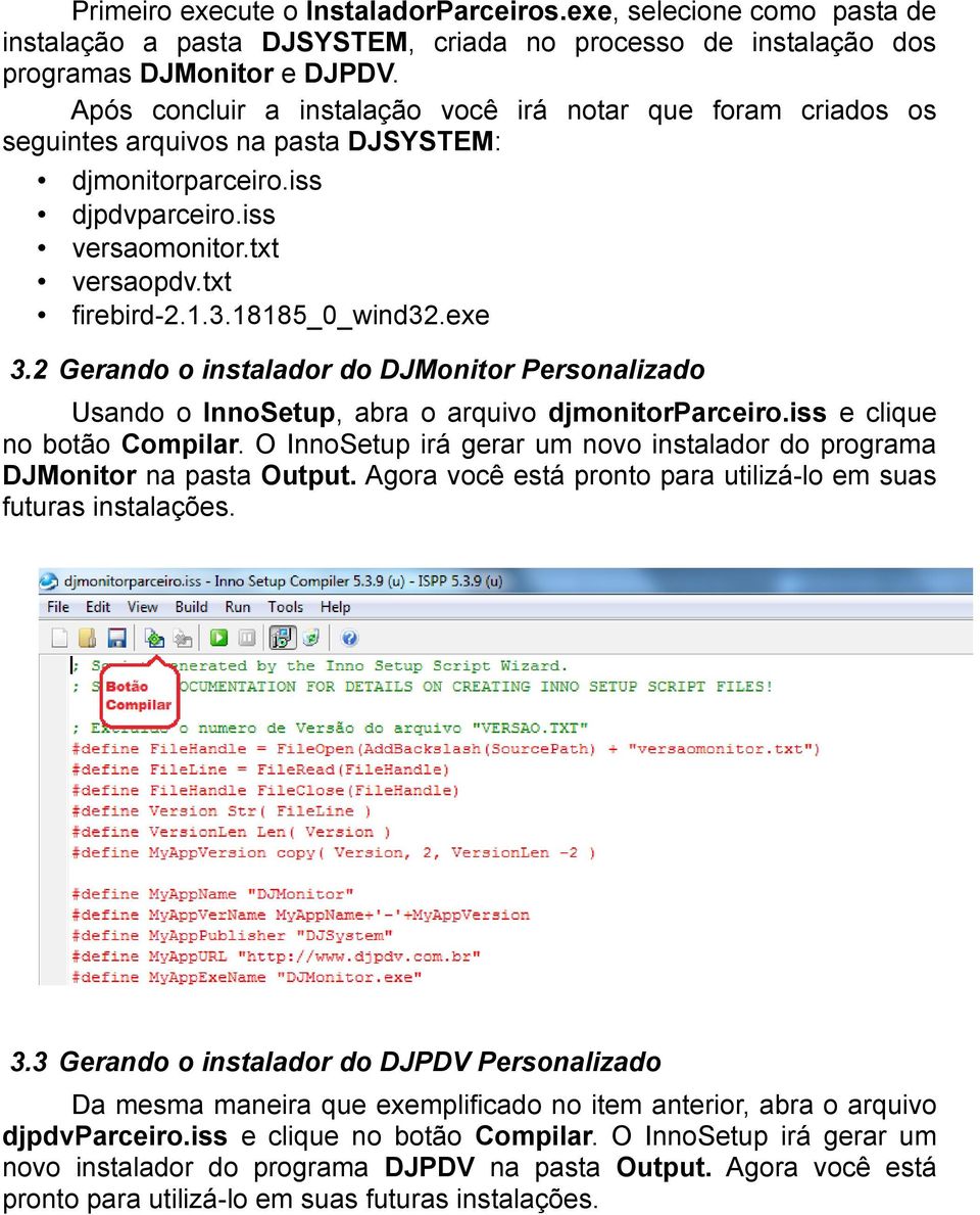 18185_0_wind32.exe 3.2 Gerando o instalador do DJMonitor Personalizado Usando o InnoSetup, abra o arquivo djmonitorparceiro.iss e clique no botão Compilar.