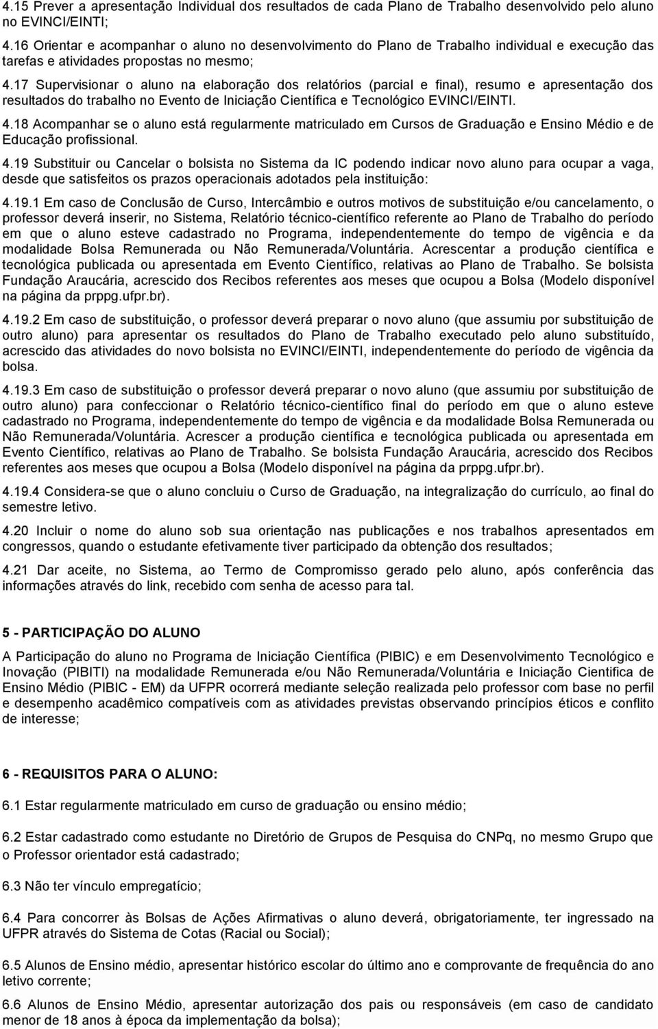 17 Supervisionar o aluno na elaboração dos relatórios (parcial e final), resumo e apresentação dos resultados do trabalho no Evento de Iniciação Científica e Tecnológico EVINCI/EINTI. 4.