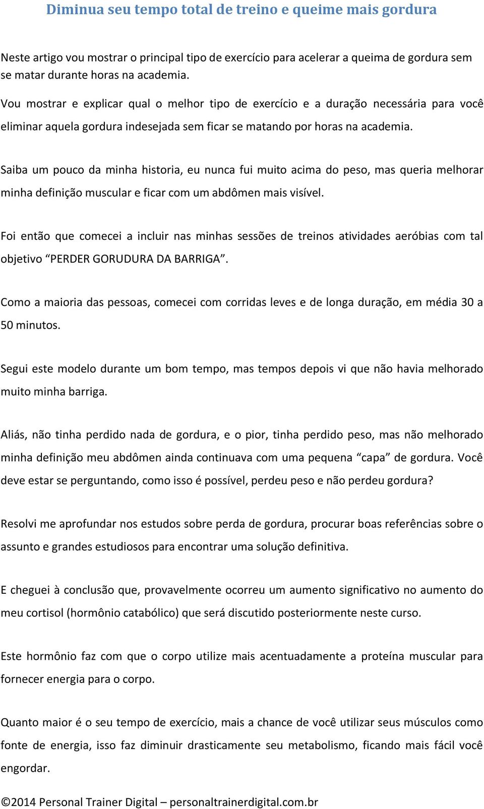 Saiba um pouco da minha historia, eu nunca fui muito acima do peso, mas queria melhorar minha definição muscular e ficar com um abdômen mais visível.