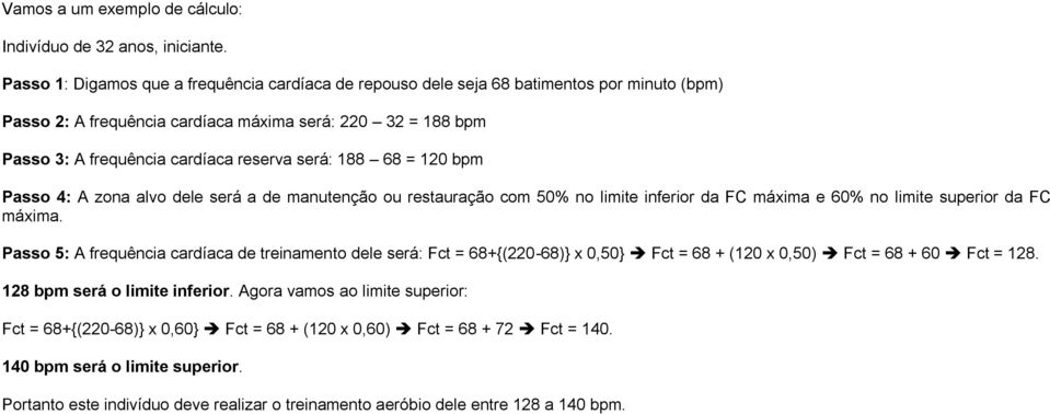 será: 188 68 = 120 bpm Passo 4: A zona alvo dele será a de manutenção ou restauração com 50% no limite inferior da FC máxima e 60% no limite superior da FC máxima.