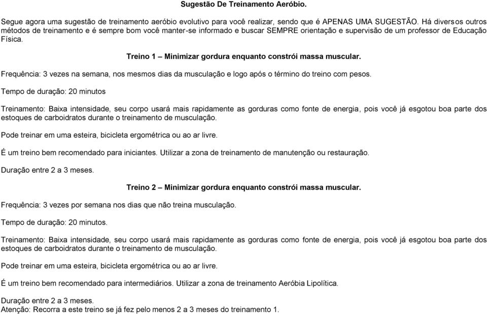 Treino 1 Minimizar gordura enquanto constrói massa muscular. Frequência: 3 vezes na semana, nos mesmos dias da musculação e logo após o término do treino com pesos.