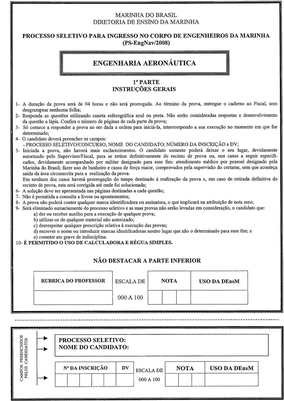 Ao término da prova, entregue o caderno ao Fiscal, sem desgrampear nenhuma folha; 2- Responda as questões utilizando caneta esferográfica azul ou preta.