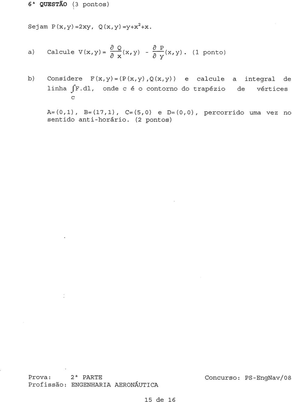 (1 ponto) 8 x 8 y b) Considere F(x, y)= (P(x, y), Q(x, y)) e calcule a integral de linha ff.