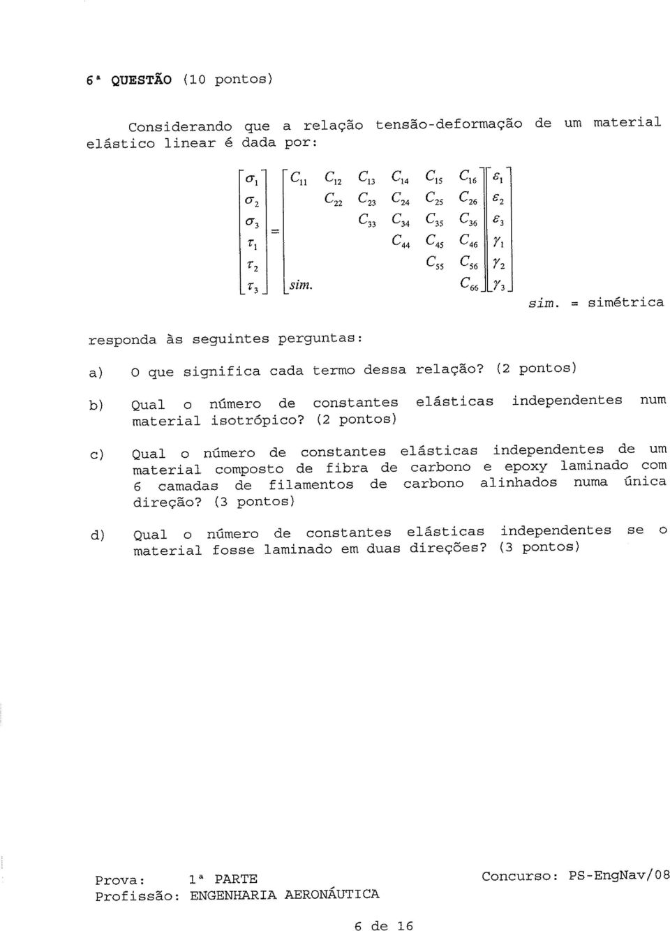 (2 pontos) b) Qual o número de constantes elásticas independentes num material isotrópico?