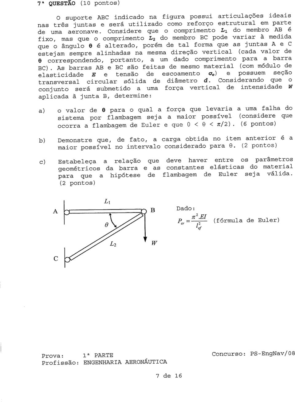 alinhadas na mesma direção vertical (cada valor de e correspondendo, portanto, a um dado comprimento para a barra BC).