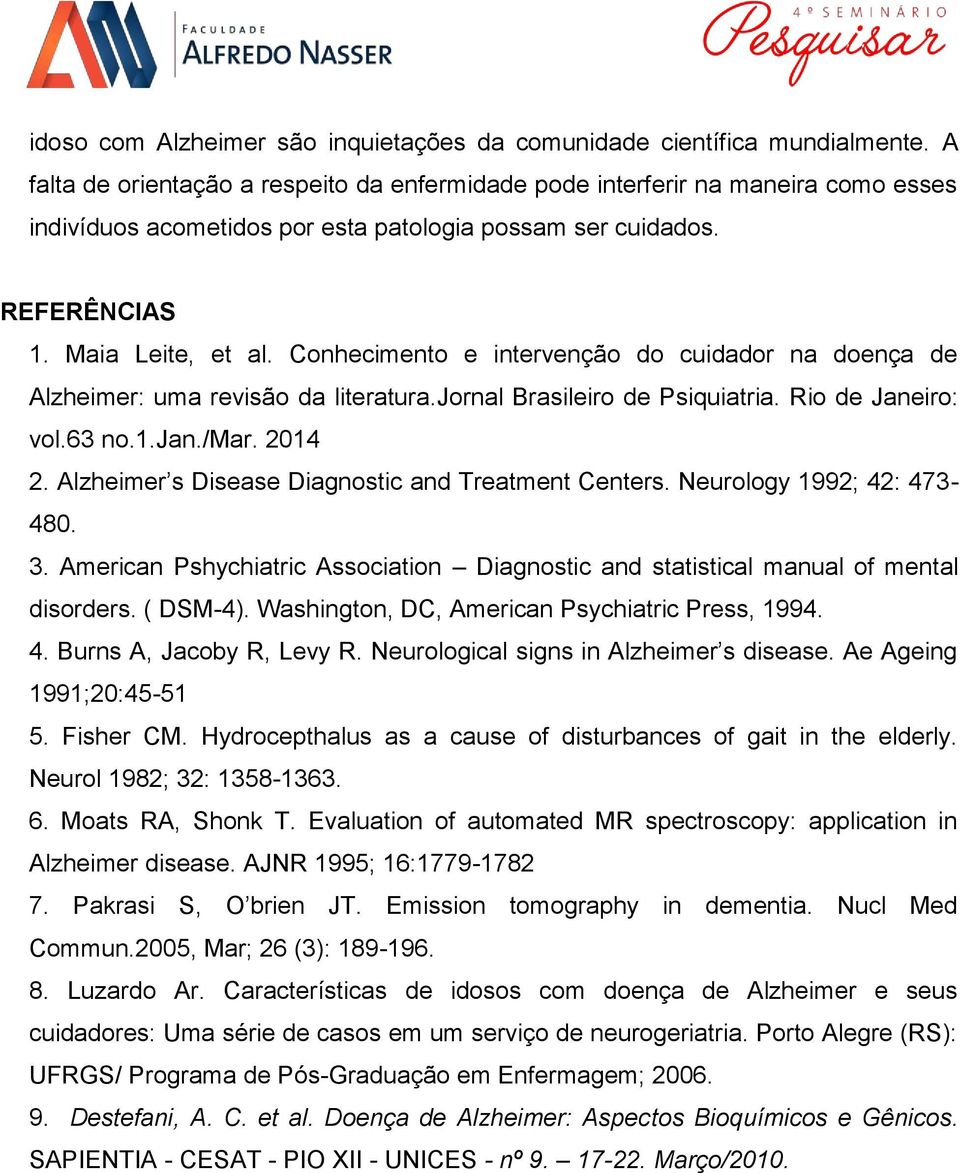 Conhecimento e intervenção do cuidador na doença de Alzheimer: uma revisão da literatura.jornal Brasileiro de Psiquiatria. Rio de Janeiro: vol.63 no.1.jan./mar. 2014 2.