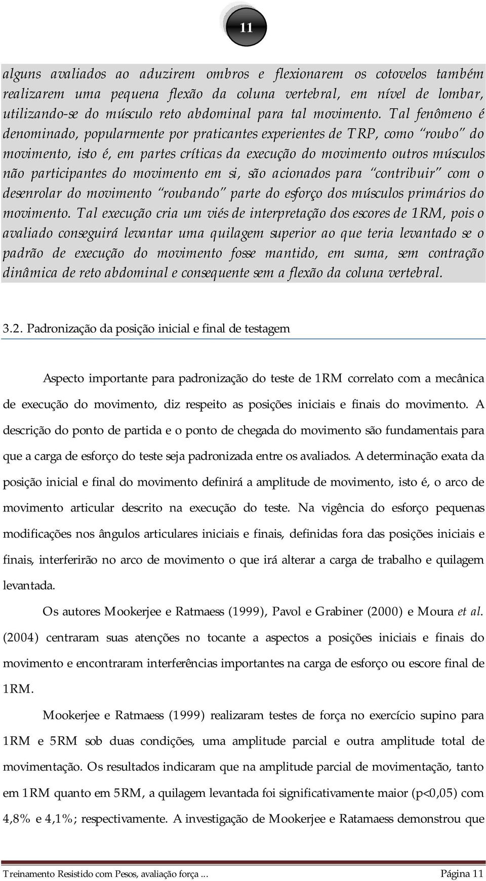 Tal fenômeno é denominado, popularmente por praticantes experientes de TRP, como roubo do movimento, isto é, em partes críticas da execução do movimento outros músculos não participantes do movimento