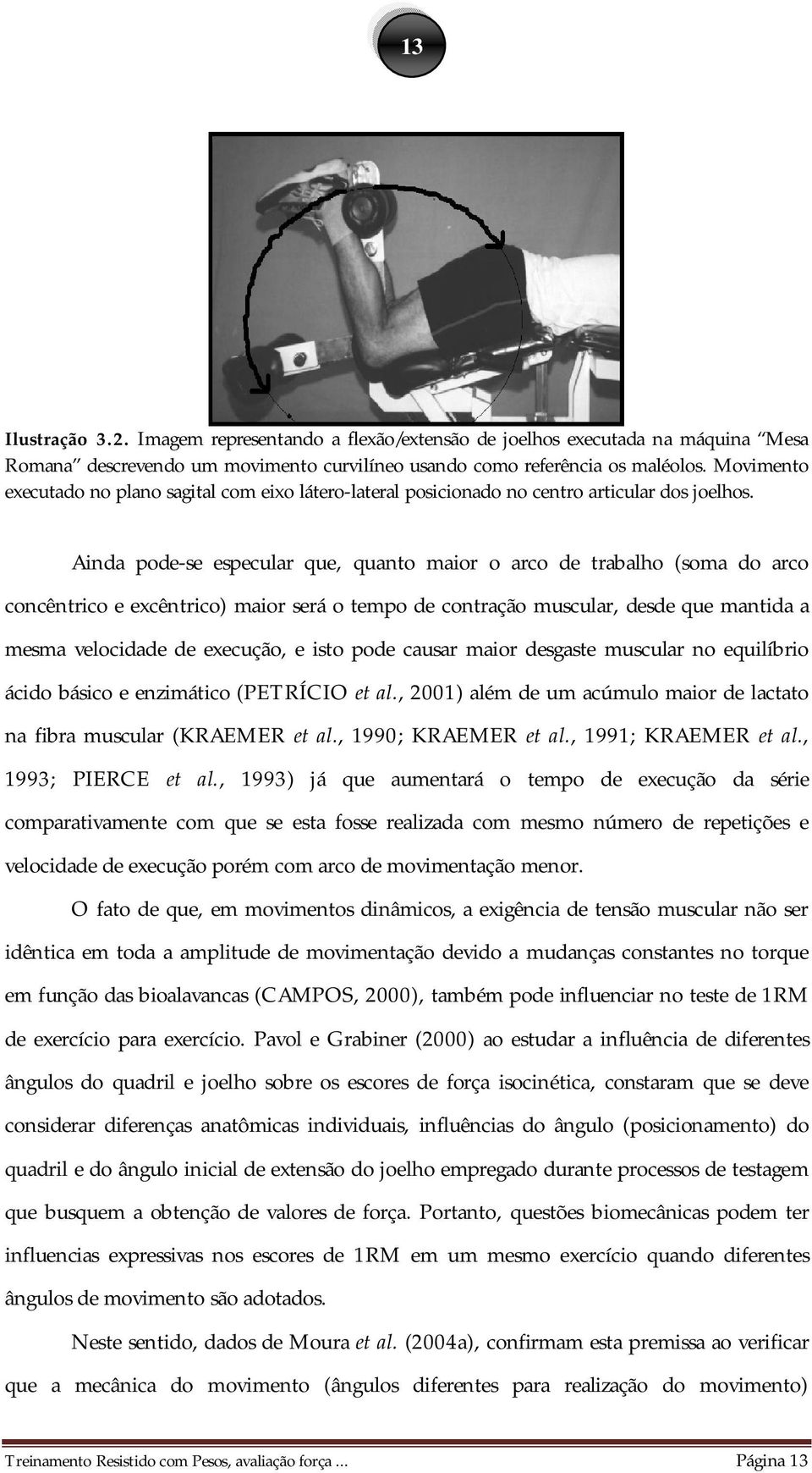 Ainda pode-se especular que, quanto maior o arco de trabalho (soma do arco concêntrico e excêntrico) maior será o tempo de contração muscular, desde que mantida a mesma velocidade de execução, e isto