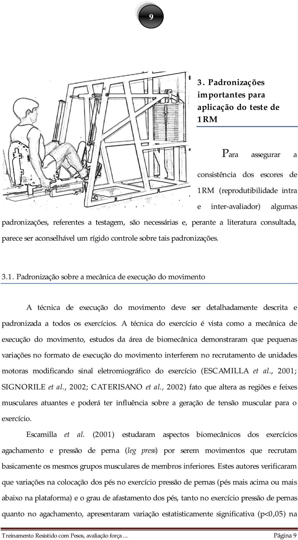 Padronização sobre a mecânica de execução do movimento A técnica de execução do movimento deve ser detalhadamente descrita e padronizada a todos os exercícios.