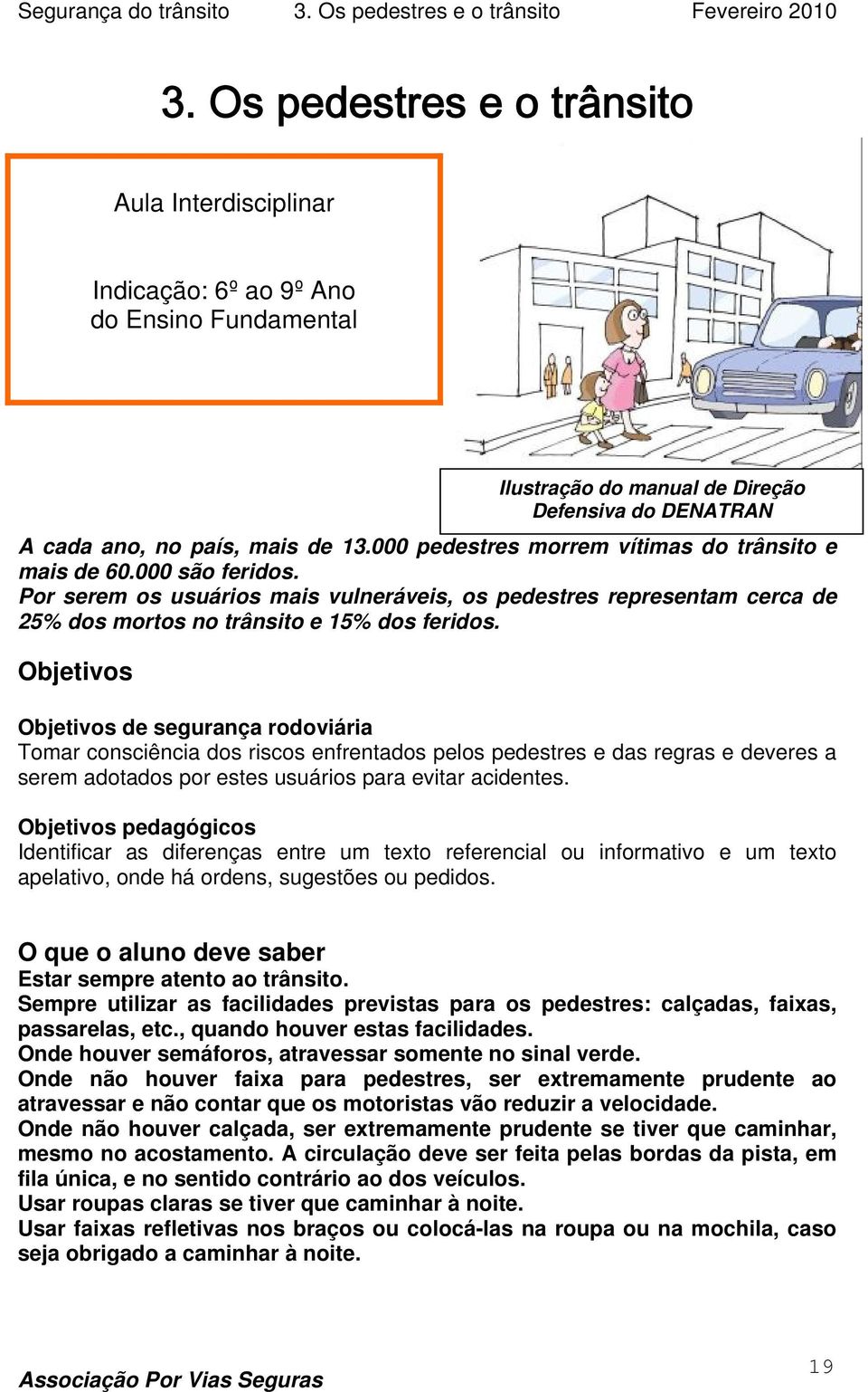 Objetivos Ilustração do manual de Direção Defensiva do DENATRAN Objetivos de segurança rodoviária Tomar consciência dos riscos enfrentados pelos pedestres e das regras e deveres a serem adotados por