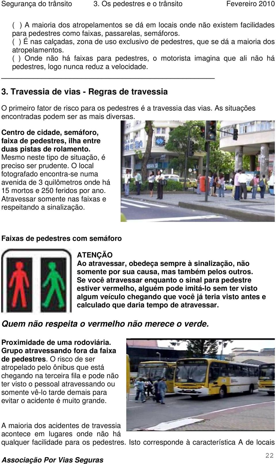 ( ) Onde não há faixas para pedestres, o motorista imagina que ali não há pedestres, logo nunca reduz a velocidade. 3.