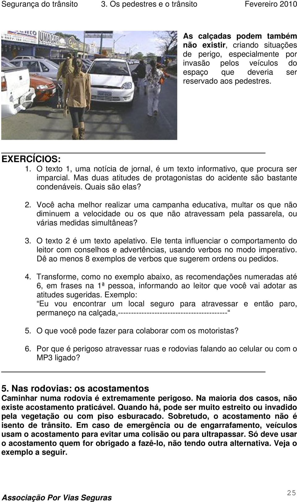 Você acha melhor realizar uma campanha educativa, multar os que não diminuem a velocidade ou os que não atravessam pela passarela, ou várias medidas simultâneas? 3. O texto 2 é um texto apelativo.