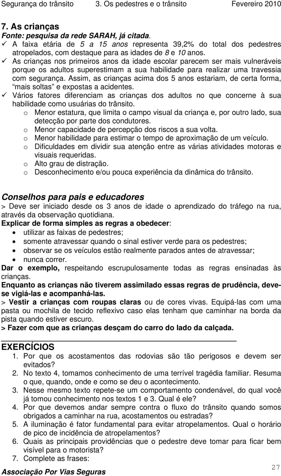 Assim, as crianças acima dos 5 anos estariam, de certa forma, mais soltas e expostas a acidentes.