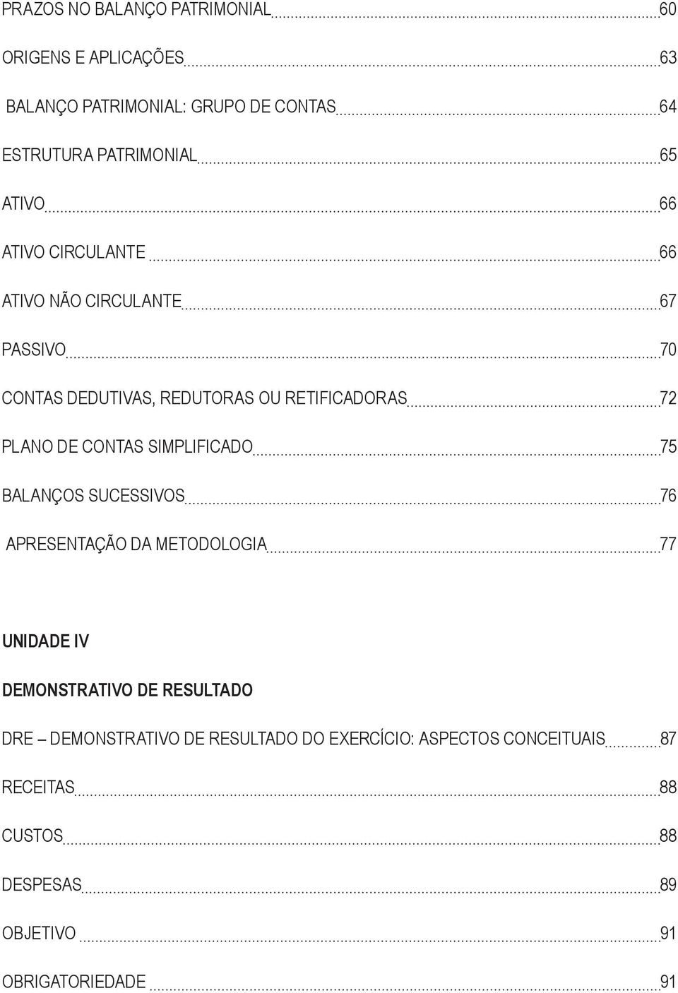 CONTAS SIMPLIFICADO 75 BALANÇOS SUCESSIVOS 76 APRESENTAÇÃO DA METODOLOGIA 77 UNIDADE IV DEMONSTRATIVO DE RESULTADO DRE