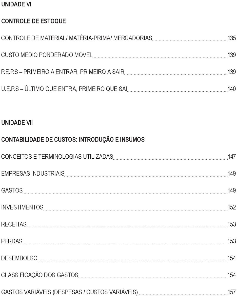 TERMINOLOGIAS UTILIZADAS 147 EMPRESAS INDUSTRIAIS 149 GASTOS 149 INVESTIMENTOS 152 RECEITAS 153 PERDAS 153 DESEMBOLSO