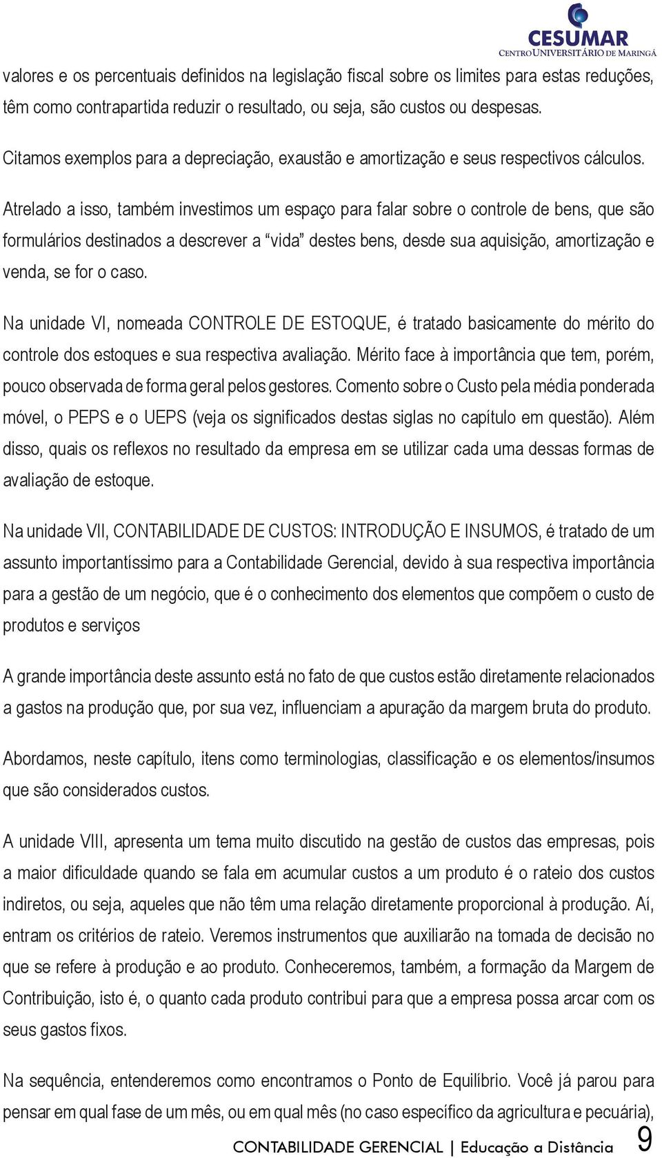 Atrelado a isso, também investimos um espaço para falar sobre o controle de bens, que são formulários destinados a descrever a vida destes bens, desde sua aquisição, amortização e venda, se for o