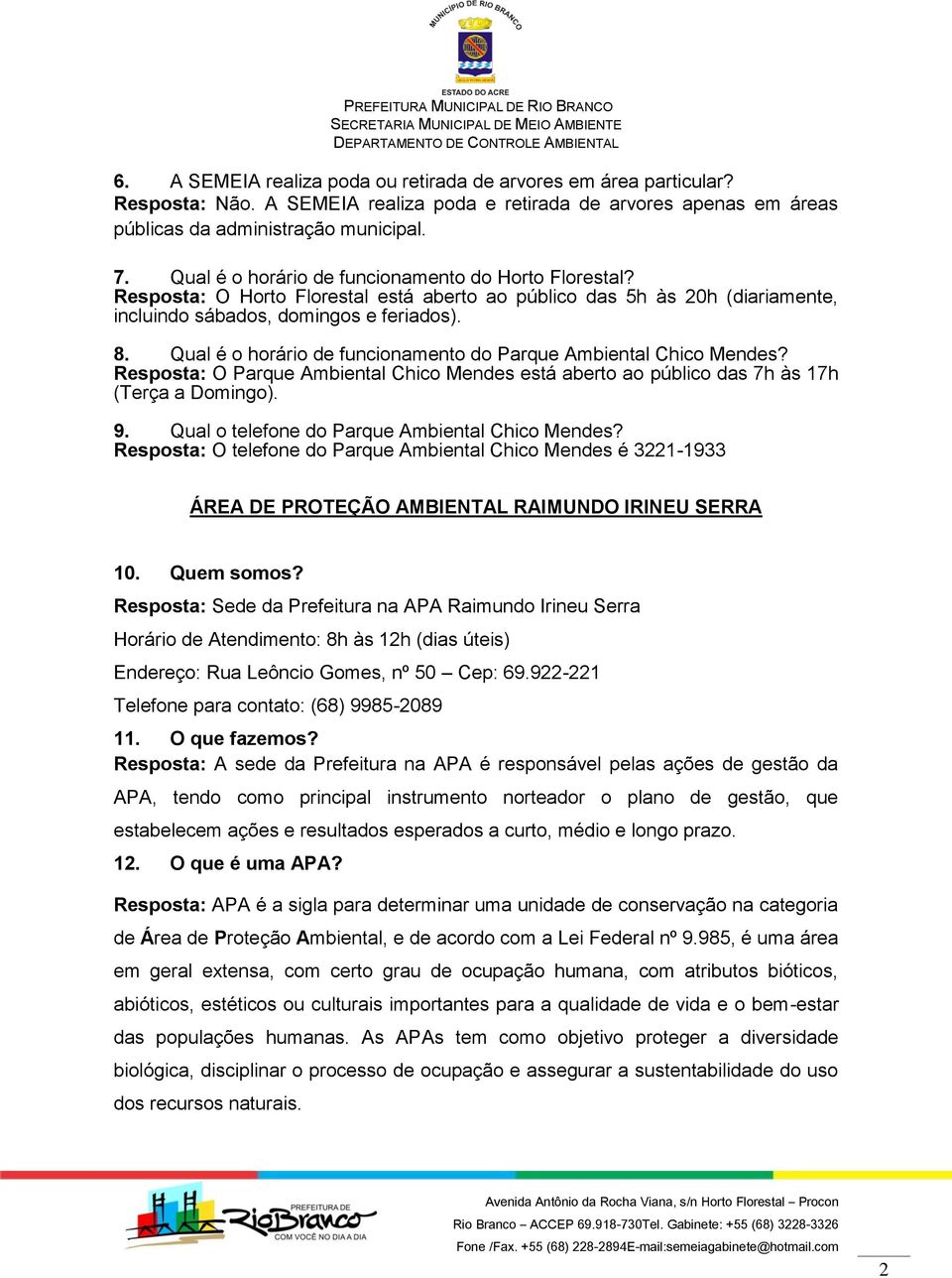 Qual é o horário de funcionamento do Parque Ambiental Chico Mendes? Resposta: O Parque Ambiental Chico Mendes está aberto ao público das 7h às 17h (Terça a Domingo). 9.