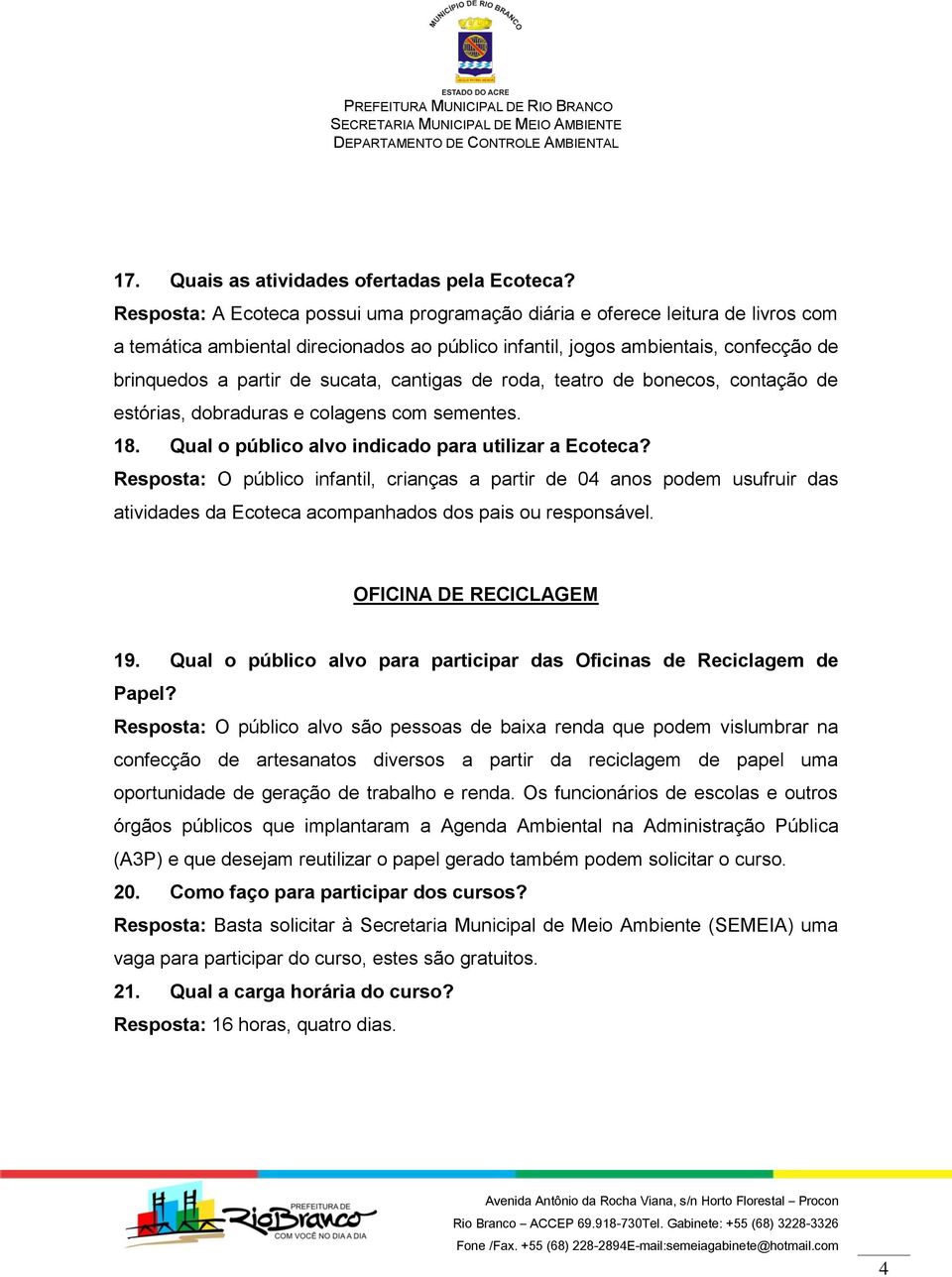 cantigas de roda, teatro de bonecos, contação de estórias, dobraduras e colagens com sementes. 18. Qual o público alvo indicado para utilizar a Ecoteca?