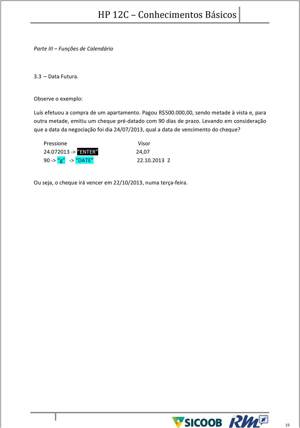 000,00, sendo metade à vista e, para outra metade, emitiu um cheque pré- datado com 90 dias de prazo.