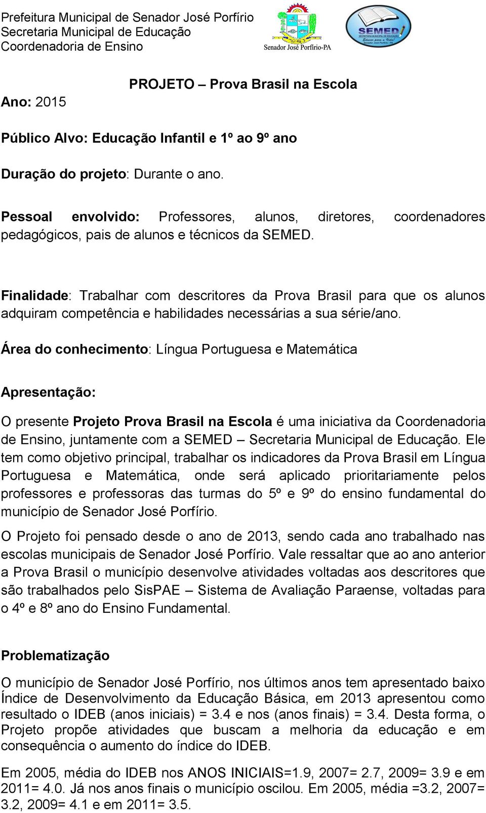 Finalidade: Trabalhar com descritores da Prova Brasil para que os alunos adquiram competência e habilidades necessárias a sua série/ano.