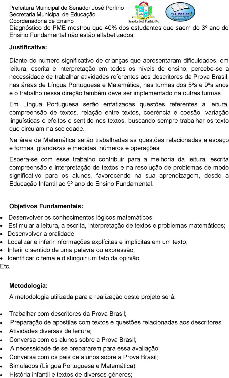 atividades referentes aos descritores da Prova Brasil, nas áreas de Língua Portuguesa e Matemática, nas turmas dos 5ºs e 9ºs anos e o trabalho nessa direção também deve ser implementado na outras