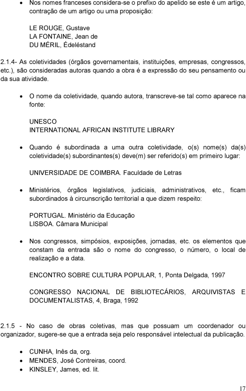 O nome da coletividade, quando autora, transcreve-se tal como aparece na fonte: UNESCO INTERNATIONAL AFRICAN INSTITUTE LIBRARY Quando é subordinada a uma outra coletividade, o(s) nome(s) da(s)