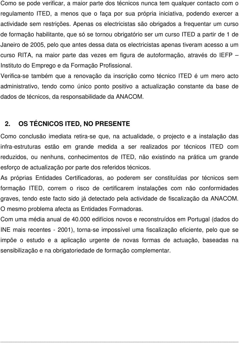 electricistas apenas tiveram acesso a um curso RITA, na maior parte das vezes em figura de autoformação, através do IEFP Instituto do Emprego e da Formação Profissional.