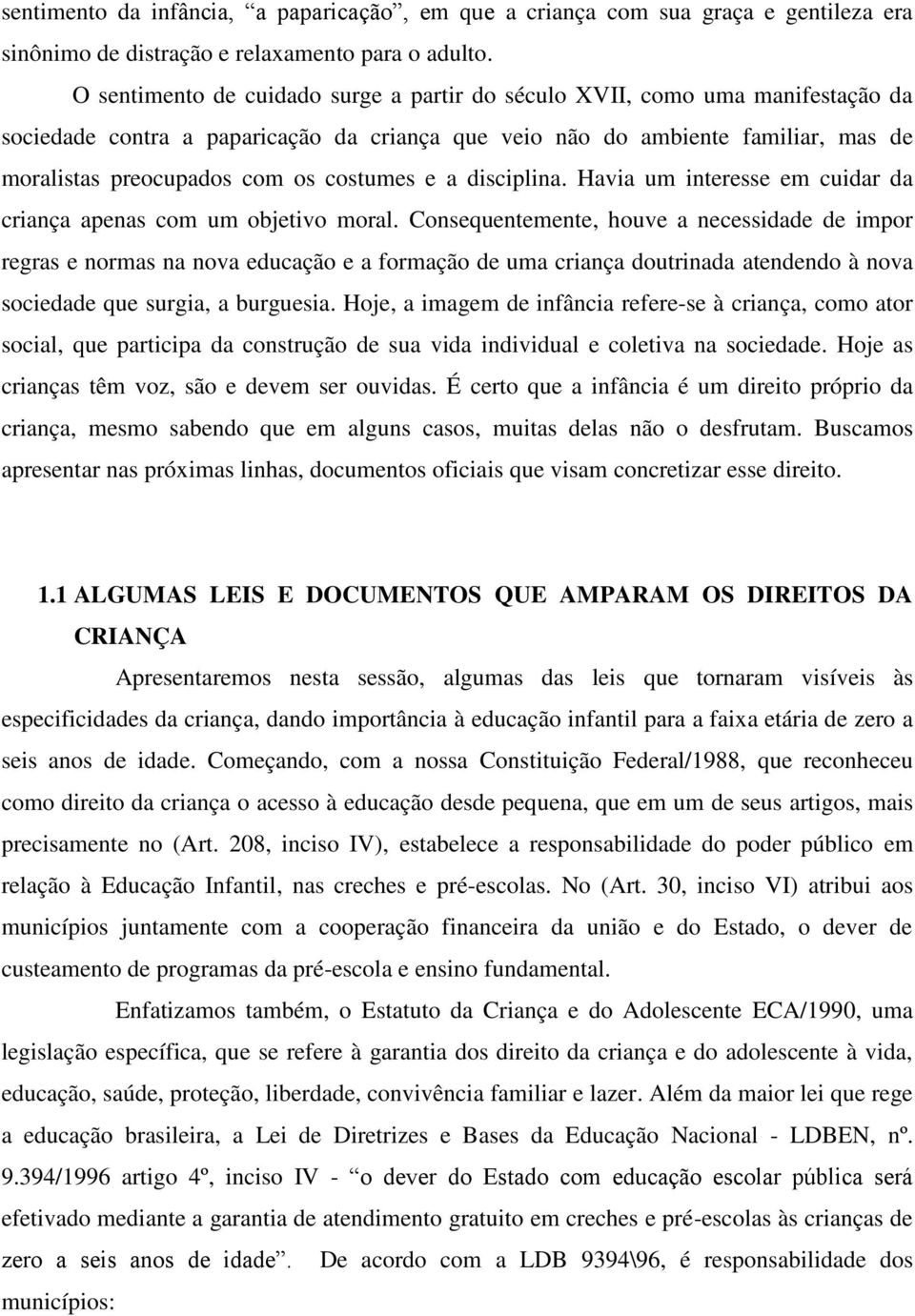 costumes e a disciplina. Havia um interesse em cuidar da criança apenas com um objetivo moral.