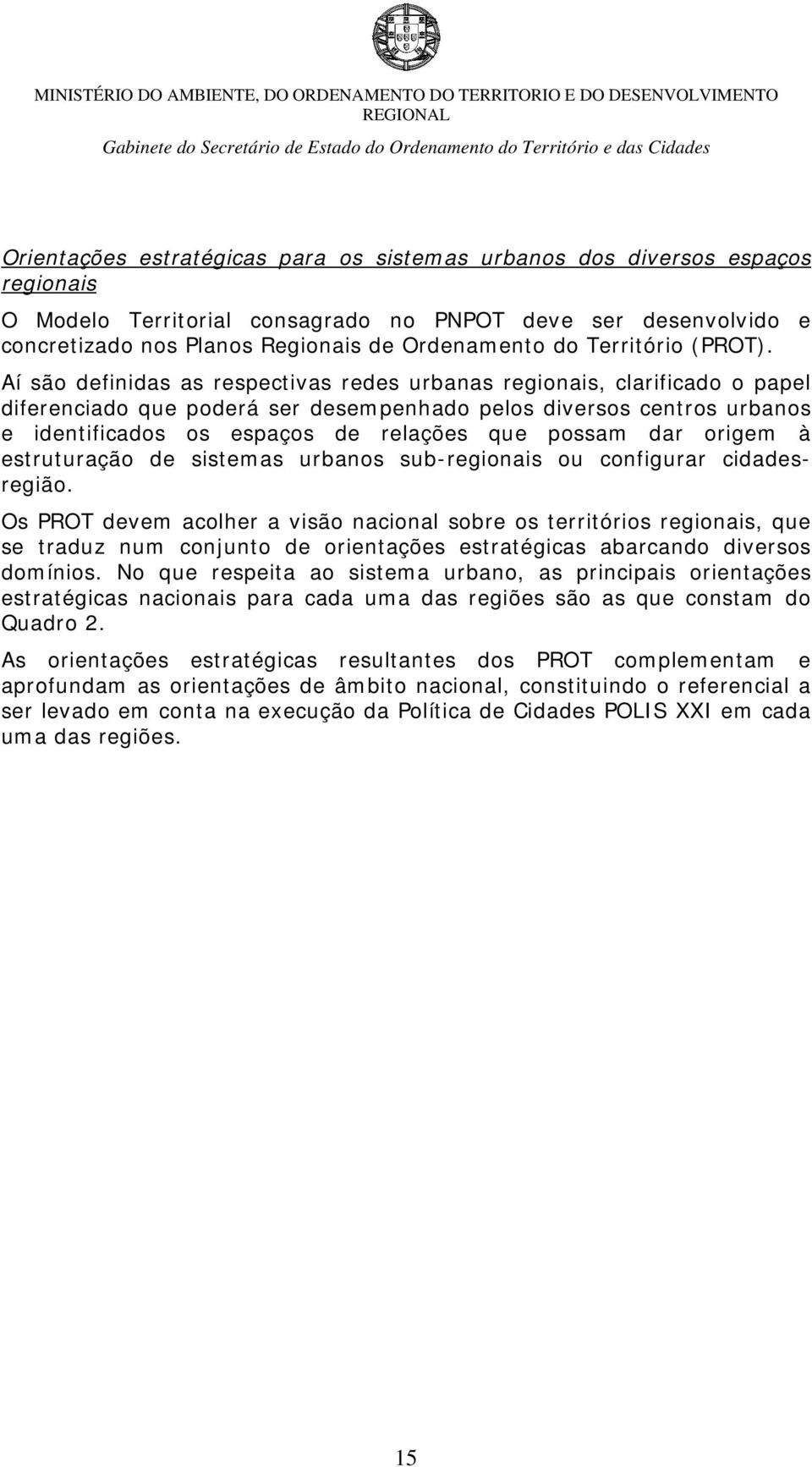 Aí são definidas as respectivas redes urbanas regionais, clarificado o papel diferenciado que poderá ser desempenhado pelos diversos centros urbanos e identificados os espaços de relações que possam