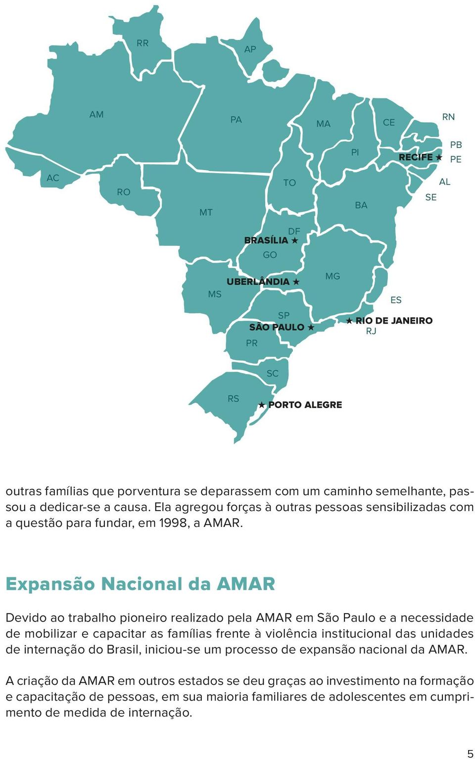 Expansão Nacional da AMAR Devido ao trabalho pioneiro realizado pela AMAR em São Paulo e a necessidade de mobilizar e capacitar as famílias frente à violência institucional das unidades de