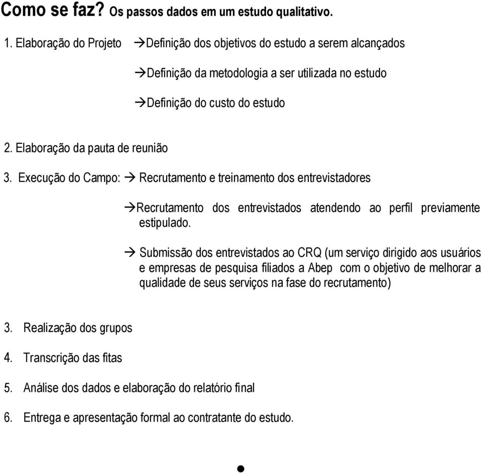 Elaboração da pauta de reunião 3. Execução do Campo: Recrutamento e treinamento dos entrevistadores Recrutamento dos entrevistados atendendo ao perfil previamente estipulado.