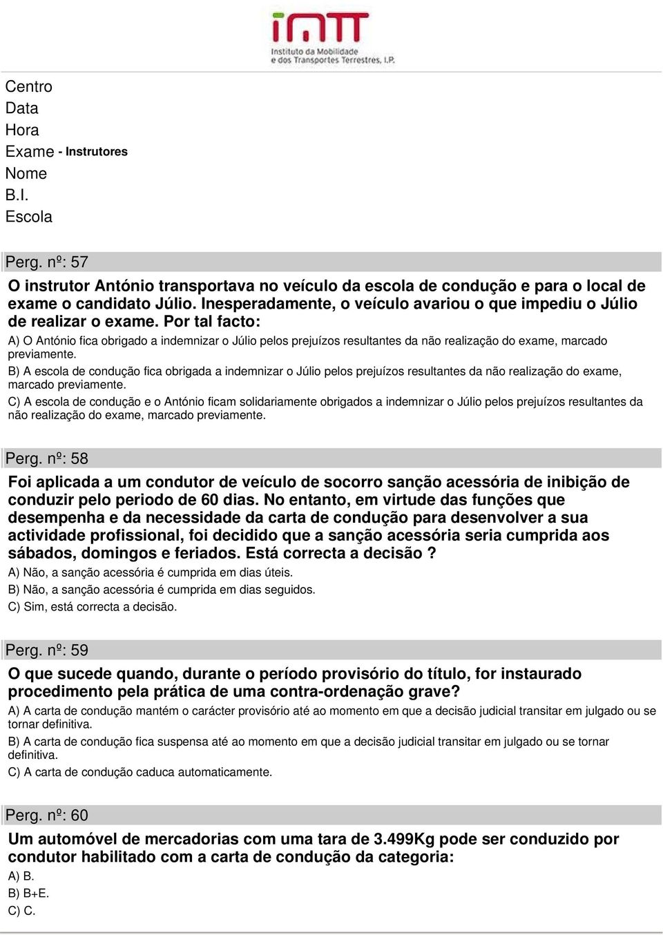 B) A escola de condução fica obrigada a indemnizar o Júlio pelos prejuízos resultantes da não realização do exame, marcado previamente.