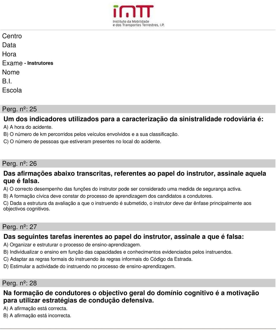 A) O correcto desempenho das funções do instrutor pode ser considerado uma medida de segurança activa. B) A formação cívica deve constar do processo de aprendizagem dos candidatos a condutores.