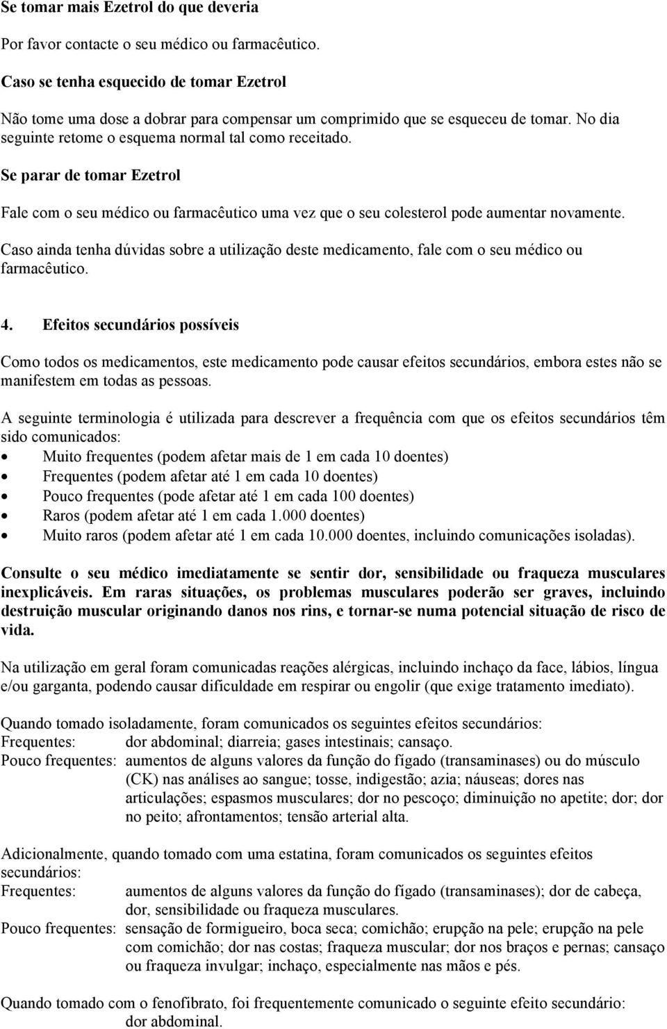 Se parar de tomar Ezetrol Fale com o seu médico ou farmacêutico uma vez que o seu colesterol pode aumentar novamente.