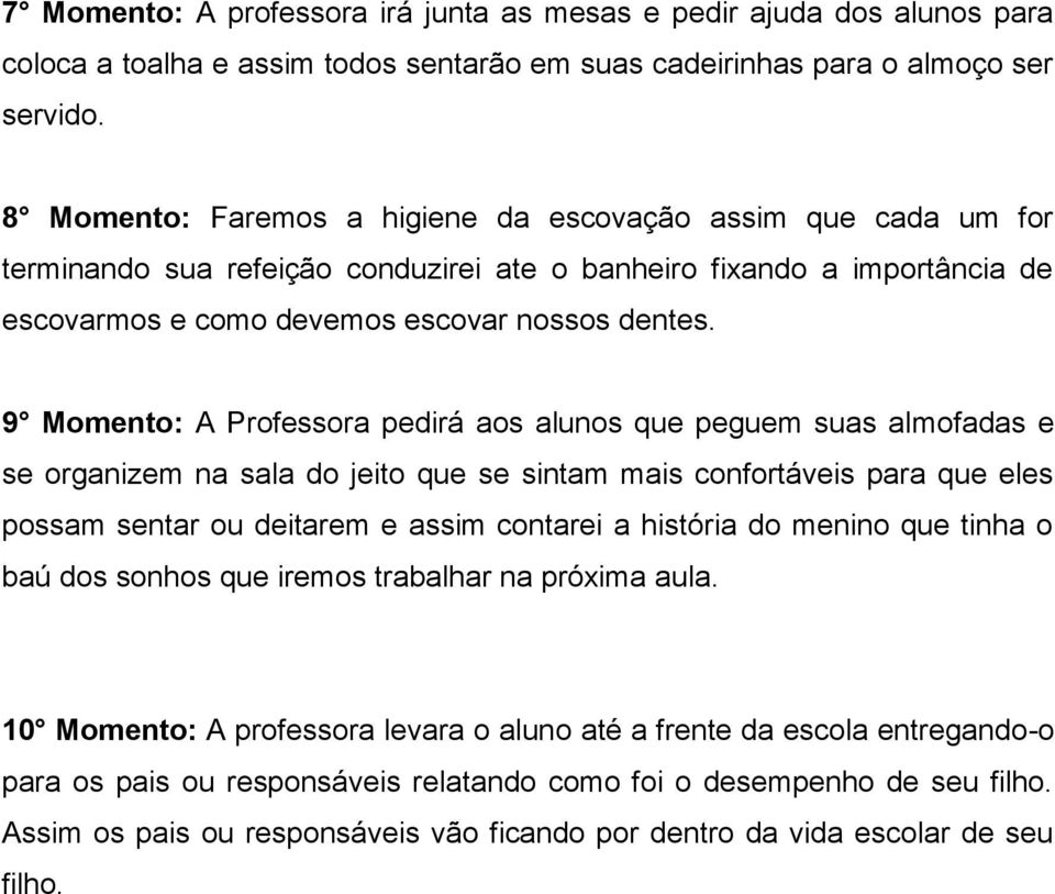 9 Momento: A Professora pedirá aos alunos que peguem suas almofadas e se organizem na sala do jeito que se sintam mais confortáveis para que eles possam sentar ou deitarem e assim contarei a história