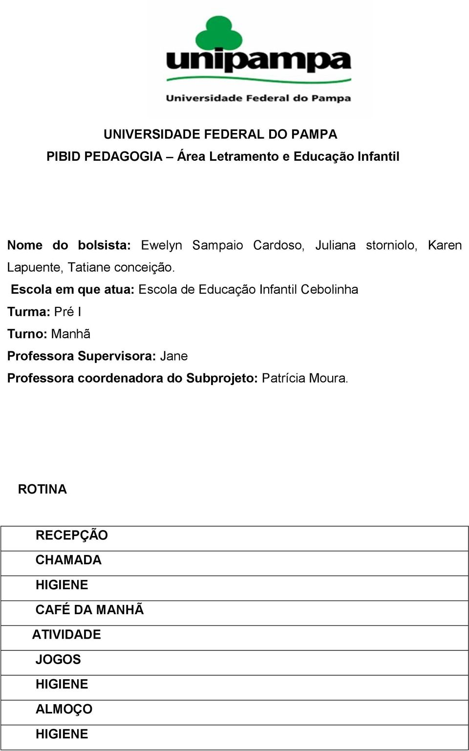 Escola em que atua: Escola de Educação Infantil Cebolinha Turma: Pré I Turno: Manhã Professora