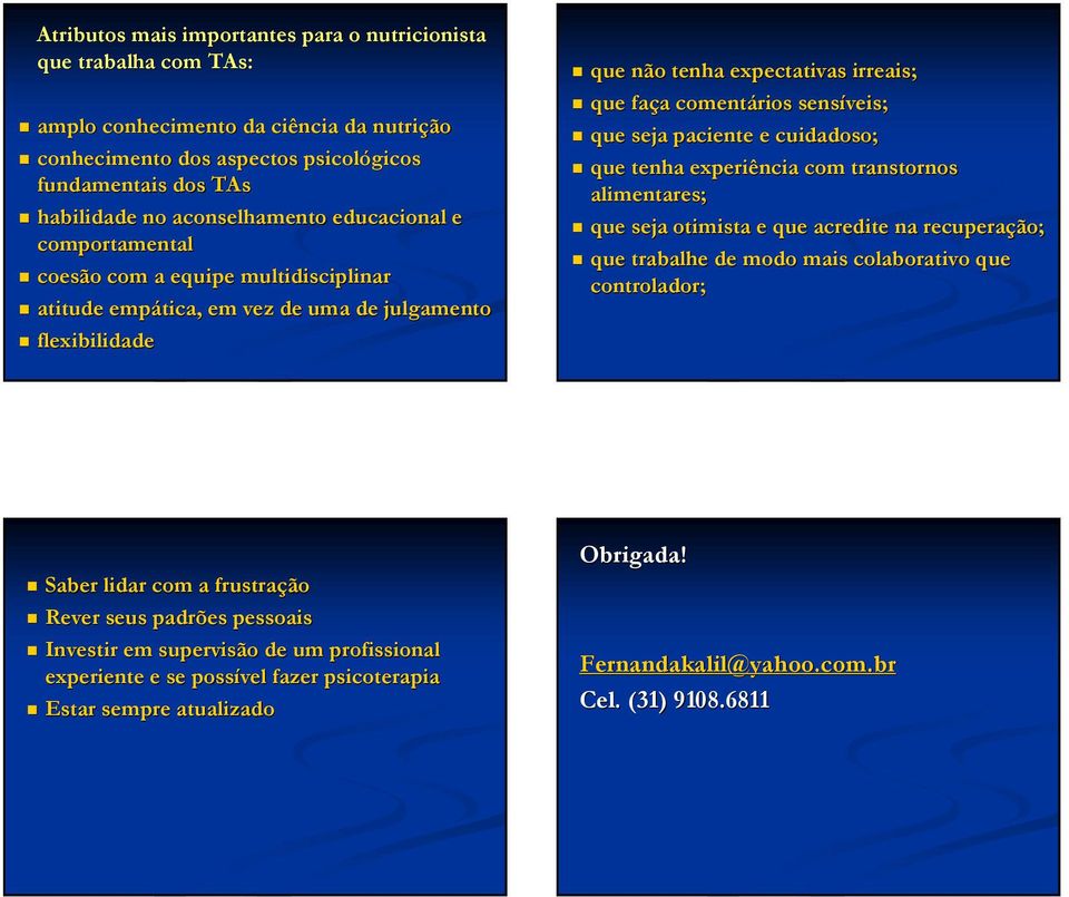 sensíveis; que seja paciente e cuidadoso; que tenha experiência com transtornos alimentares; que seja otimista e que acredite na recuperação; que trabalhe de modo mais colaborativo que controlador;
