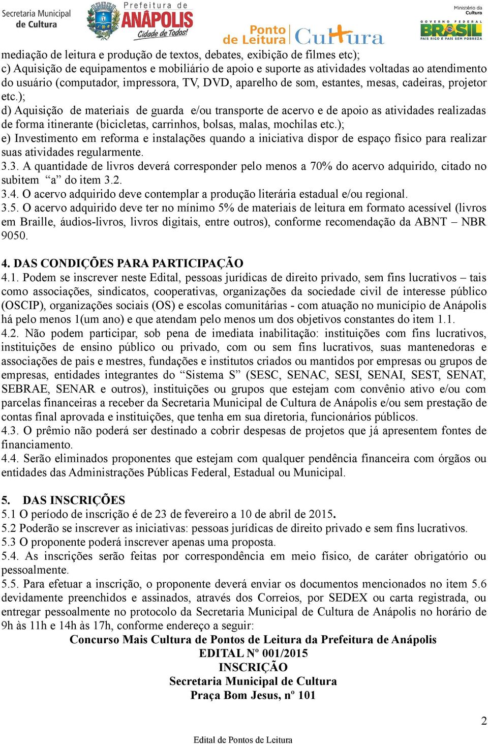 ); d) Aquisição de materiais de guarda e/ou transporte de acervo e de apoio as atividades realizadas de forma itinerante (bicicletas, carrinhos, bolsas, malas, mochilas etc.