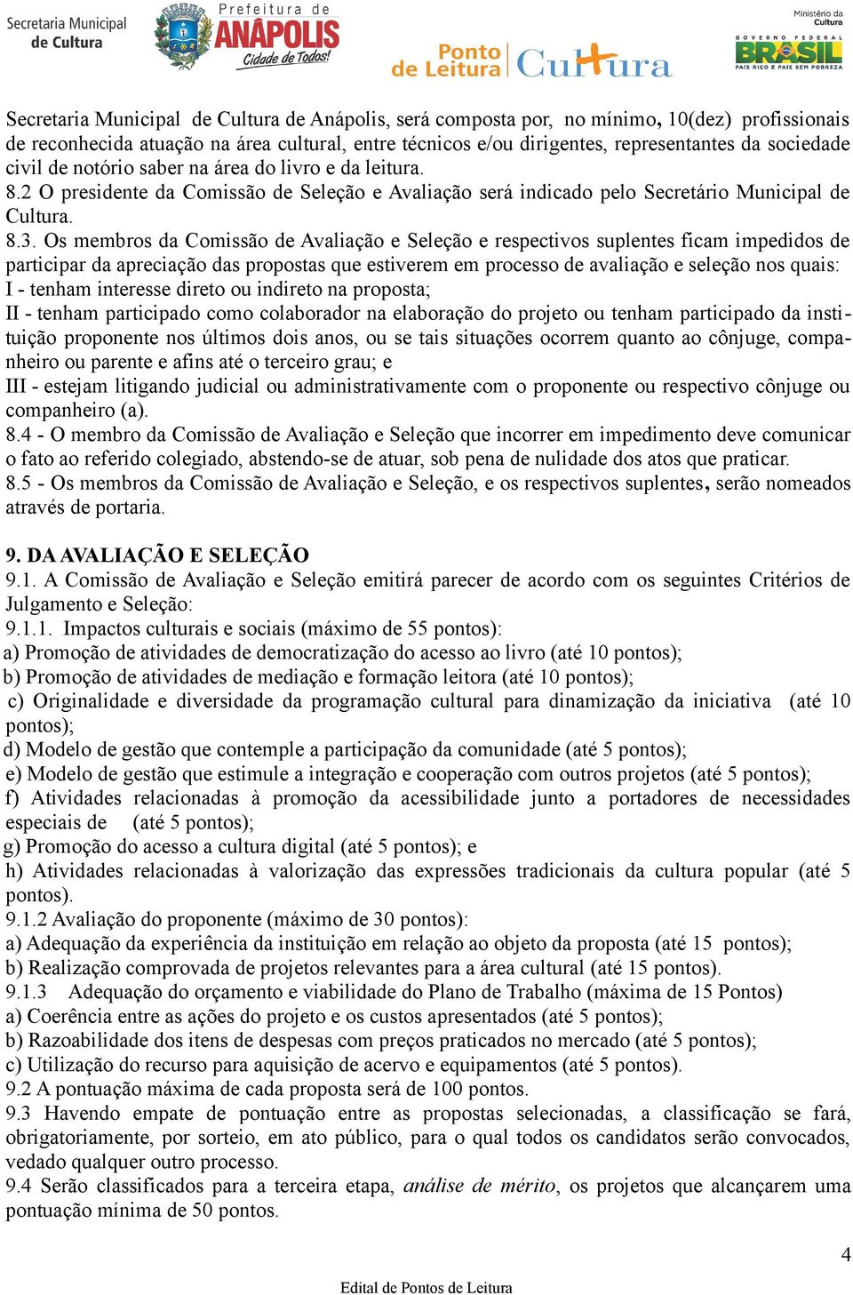 Os membros da Comissão de Avaliação e Seleção e respectivos suplentes ficam impedidos de participar da apreciação das propostas que estiverem em processo de avaliação e seleção nos quais: I - tenham