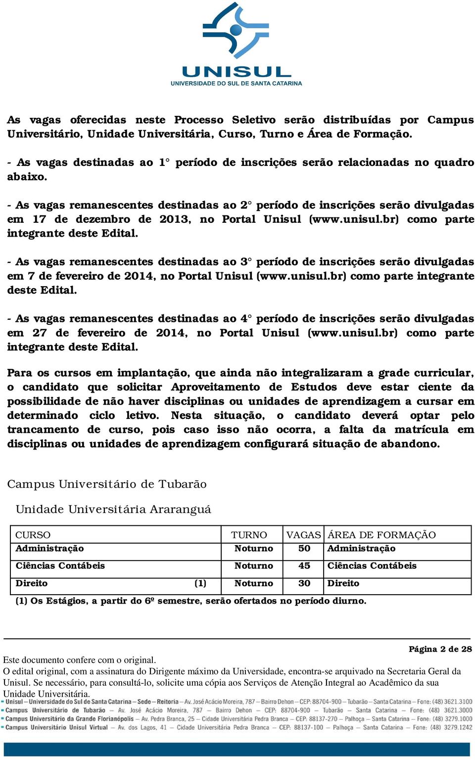 - As vagas remanescentes destinadas ao 2 período de inscrições serão divulgadas em 17 de dezembro de 2013, no Portal Unisul (www.unisul.br) como parte integrante deste Edital.