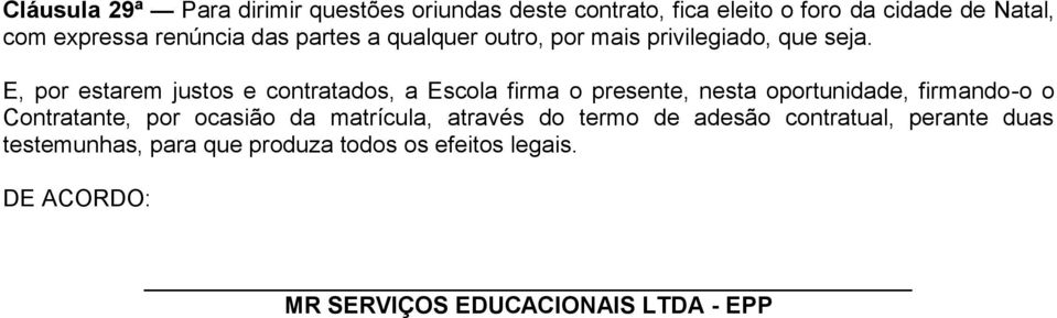 E, por estarem justos e contratados, a Escola firma o presente, nesta oportunidade, firmando-o o Contratante, por