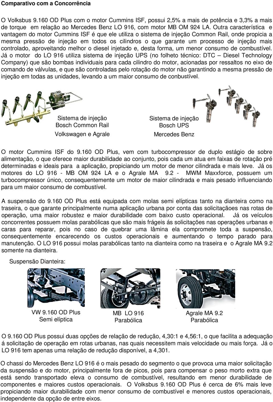 injeção mais controlado, aproveitando melhor o diesel injetado e, desta forma, um menor consumo de combustível.