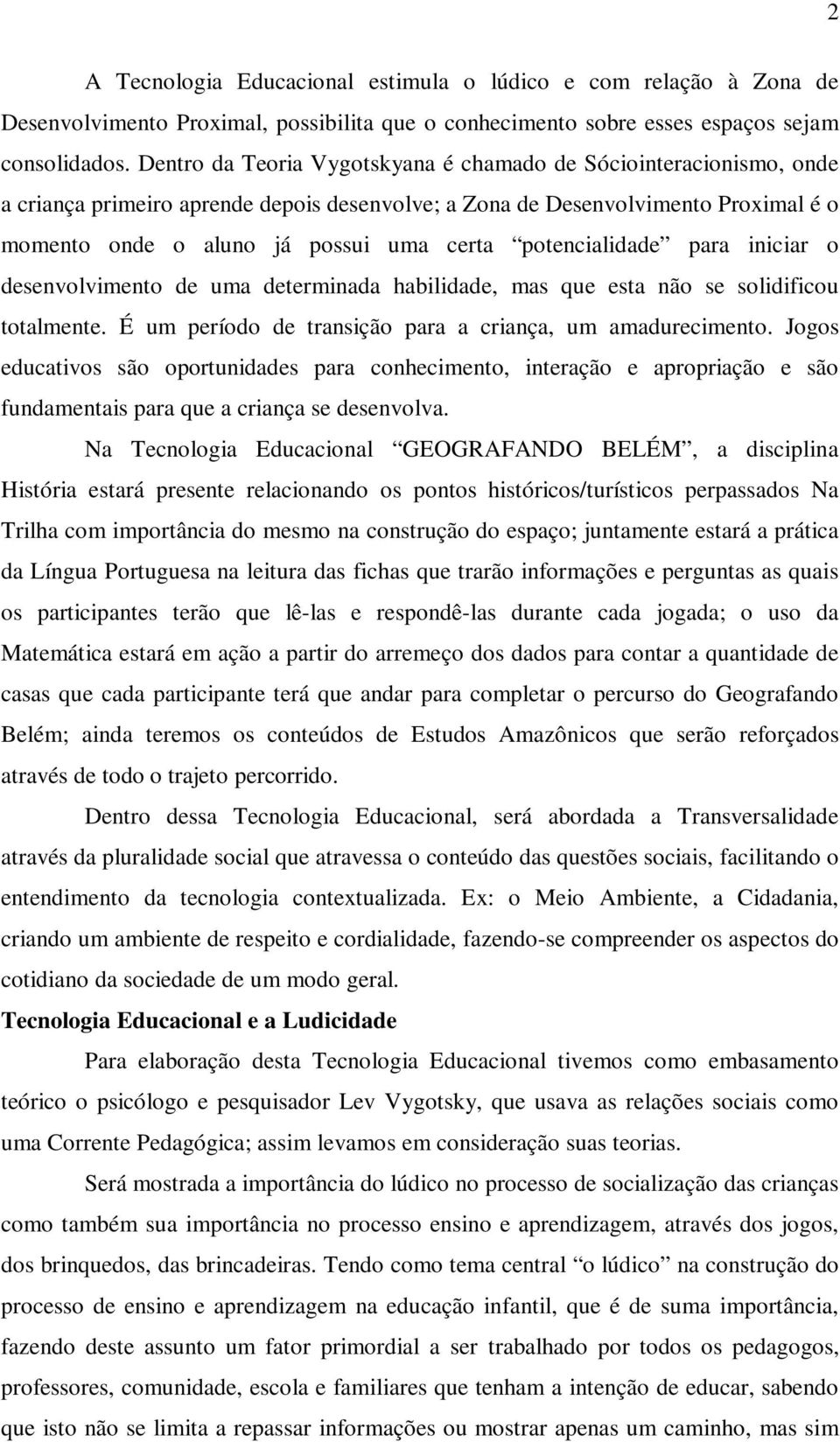 potencialidade para iniciar o desenvolvimento de uma determinada habilidade, mas que esta não se solidificou totalmente. É um período de transição para a criança, um amadurecimento.