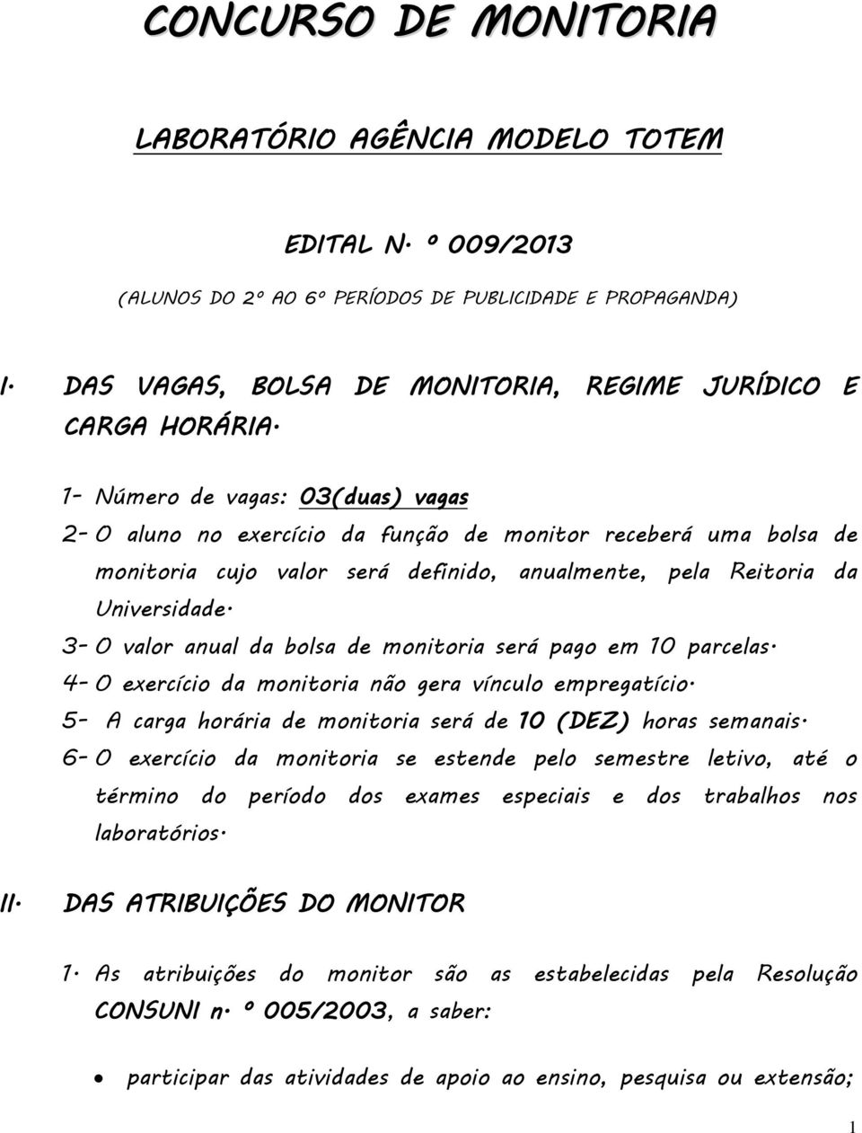 3- O valor anual da bolsa de monitoria será pago em 10 parcelas. 4- O exercício da monitoria não gera vínculo empregatício. 5- A carga horária de monitoria será de 10 (DEZ) horas semanais.